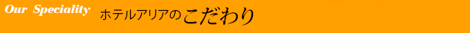 ホテルアリアのこだわり